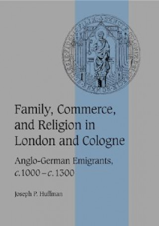 Kniha Family, Commerce, and Religion in London and Cologne Joseph P. Huffman