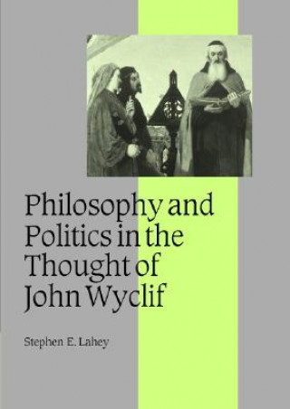 Livre Philosophy and Politics in the Thought of John Wyclif Stephen E. Lahey