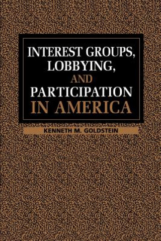 Carte Interest Groups, Lobbying, and Participation in America Kenneth M. Goldstein