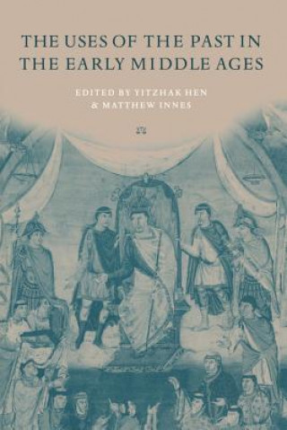 Kniha Uses of the Past in the Early Middle Ages Yitzhak HenMatthew Innes