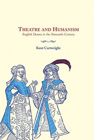 Kniha Theatre and Humanism Kent Cartwright