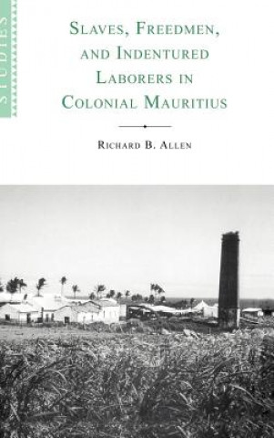 Knjiga Slaves, Freedmen and Indentured Laborers in Colonial Mauritius Richard B. Allen