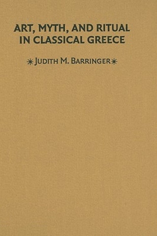 Kniha Art, Myth, and Ritual in Classical Greece Judith M. Barringer
