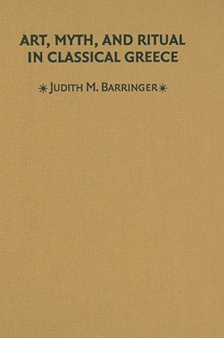 Knjiga Art, Myth, and Ritual in Classical Greece Judith M. Barringer