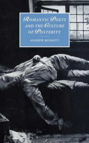Kniha Romantic Poets and the Culture of Posterity Andrew Bennett