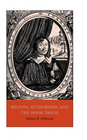 Kniha Milton, Authorship, and the Book Trade Stephen B. Dobranski