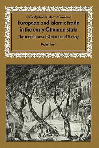 Kniha European and Islamic Trade in the Early Ottoman State Kate Fleet