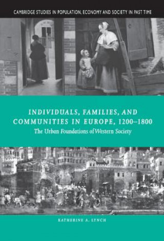 Knjiga Individuals, Families, and Communities in Europe, 1200-1800 Katherine A. Lynch