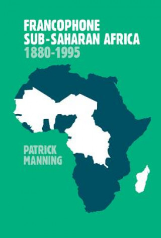 Könyv Francophone Sub-Saharan Africa 1880-1995 Patrick Manning