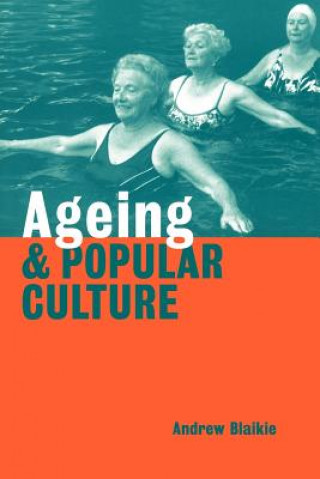 Kniha Ageing and Popular Culture Andrew Blaikie