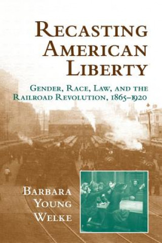 Carte Recasting American Liberty Barbara Young Welke