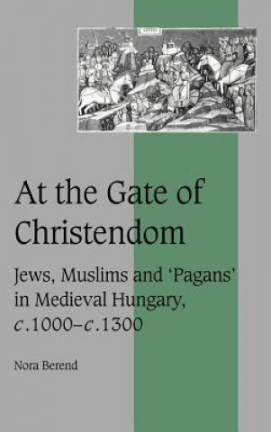 Knjiga At the Gate of Christendom Nora Berend