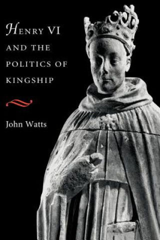 Book Henry VI and the Politics of Kingship John Watts