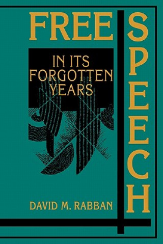 Könyv Free Speech in its Forgotten Years, 1870-1920 David M. Rabban