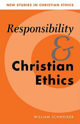 Kniha Responsibility and Christian Ethics William (University of Chicago) Schweiker