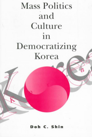 Knjiga Mass Politics and Culture in Democratizing Korea Doh C. Shin