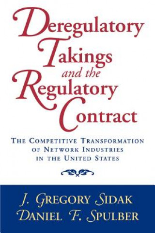 Könyv Deregulatory Takings and the Regulatory Contract J. Gregory SidakDaniel F. Spulber