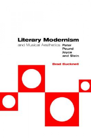 Könyv Literary Modernism and Musical Aesthetics Brad (University of Alberta) Bucknell