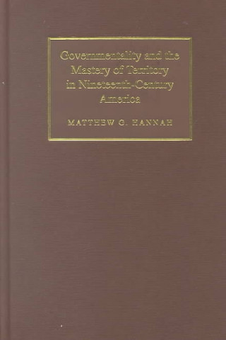 Carte Governmentality and the Mastery of Territory in Nineteenth-Century America Matthew G. Hannah