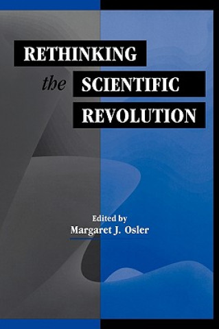 Kniha Rethinking the Scientific Revolution Margaret J. Osler