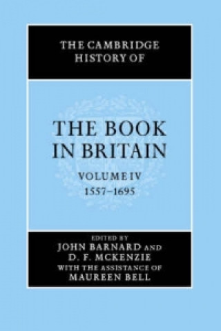 Carte Cambridge History of the Book in Britain: Volume 4, 1557-1695 John BarnardD. F. McKenzieMaureen Bell