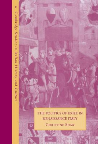 Könyv Politics of Exile in Renaissance Italy Christine Shaw
