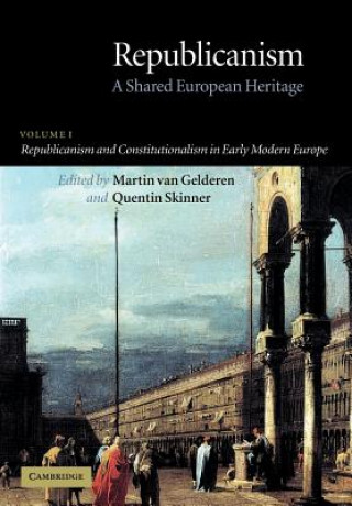Kniha Republicanism: Volume 1, Republicanism and Constitutionalism in Early Modern Europe Martin van GelderenQuentin Skinner