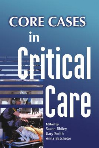 Carte Core Cases in Critical Care Saxon RidleyGary SmithAnna Batchelor