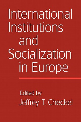 Könyv International Institutions and Socialization in Europe Jeffrey T. Checkel
