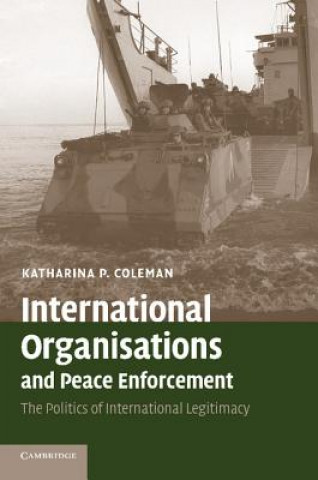 Knjiga International Organisations and Peace Enforcement Katharina P. Coleman