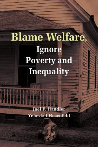 Carte Blame Welfare, Ignore Poverty and Inequality Joel F. HandlerYeheskel Hasenfeld
