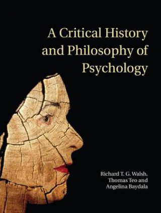 Kniha Critical History and Philosophy of Psychology Richard T. G. WalshThomas TeoAngelina Baydala