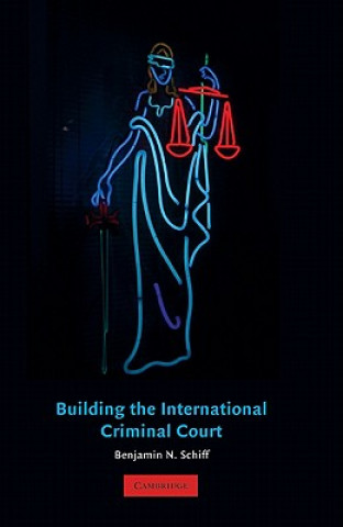 Kniha Building the International Criminal Court Benjamin N. Schiff