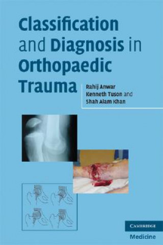 Knjiga Classification and Diagnosis in Orthopaedic Trauma Rahij AnwarKenneth W. R. TusonShah Alam Khan