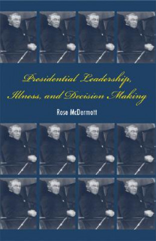 Kniha Presidential Leadership, Illness, and Decision Making Rose McDermott