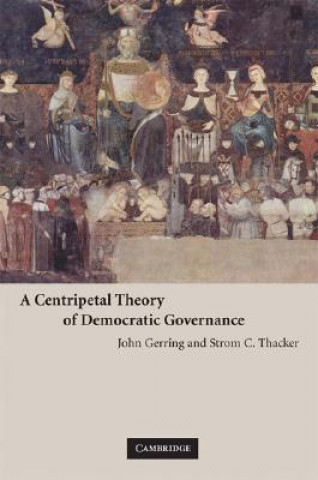 Kniha Centripetal Theory of Democratic Governance John GerringStrom C. Thacker