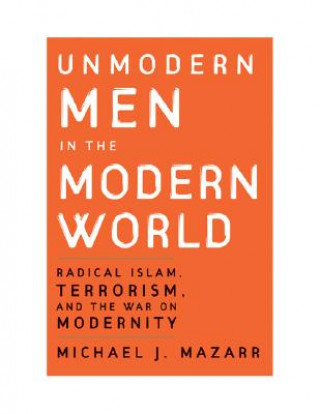 Carte Unmodern Men in the Modern World Michael J. Mazarr