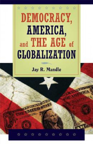 Книга Democracy, America, and the Age of Globalization Jay R. Mandle