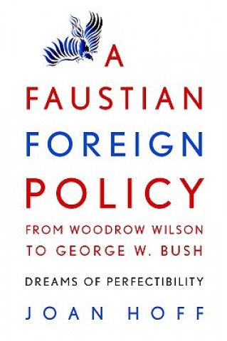 Kniha Faustian Foreign Policy from Woodrow Wilson to George W. Bush Joan Hoff