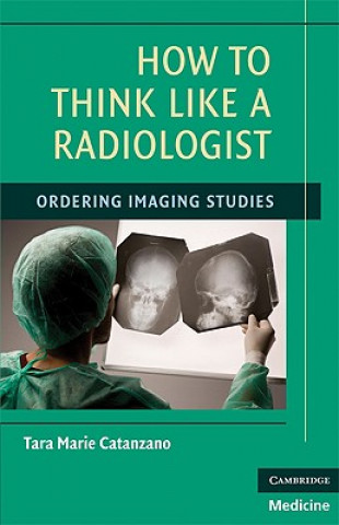 Kniha How to Think Like a Radiologist Tara Marie Catanzano