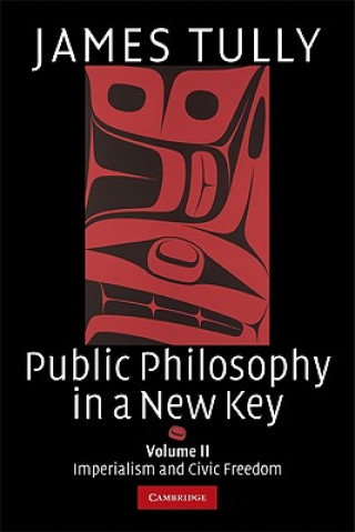 Knjiga Public Philosophy in a New Key: Volume 2, Imperialism and Civic Freedom James Tully