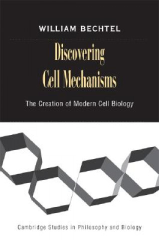 Kniha Discovering Cell Mechanisms William Bechtel