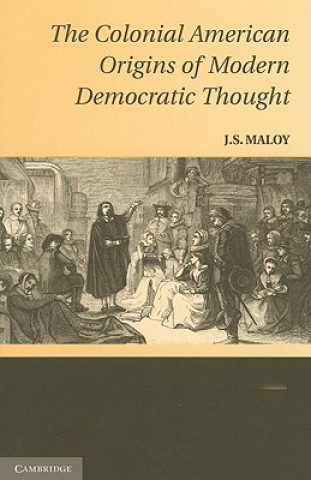 Carte Colonial American Origins of Modern Democratic Thought J. S. Maloy