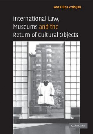 Könyv International Law, Museums and the Return of Cultural Objects Ana Filipa Vrdoljak