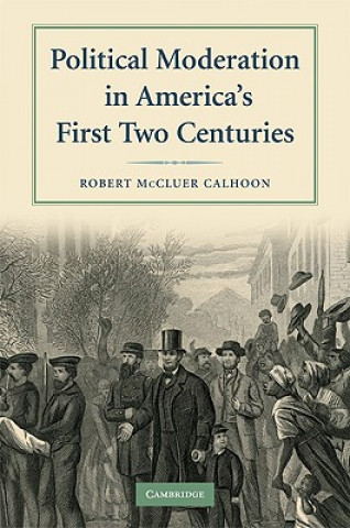 Carte Political Moderation in America's First Two Centuries Robert McCluer Calhoon