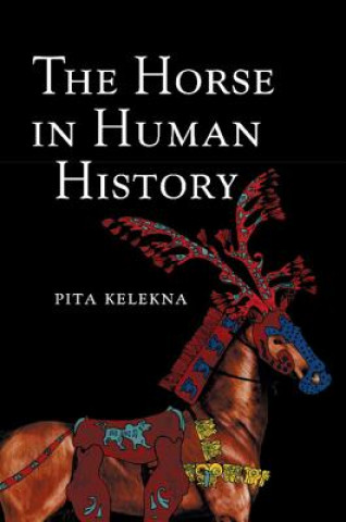 Kniha Horse in Human History Pita Kelekna