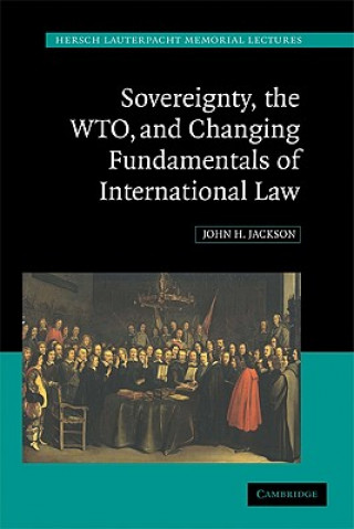 Kniha Sovereignty, the WTO, and Changing Fundamentals of International Law John H. Jackson