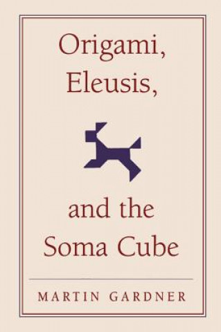 Kniha Origami, Eleusis, and the Soma Cube Martin Gardner