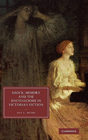 Libro Shock, Memory and the Unconscious in Victorian Fiction Jill L. Matus