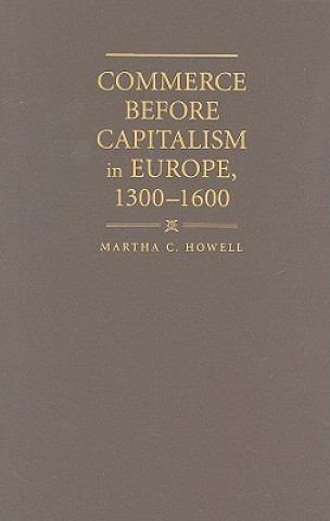 Könyv Commerce before Capitalism in Europe, 1300-1600 Martha C. Howell